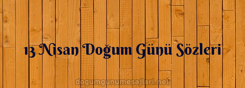 13 Nisan Doğum Günü Sözleri